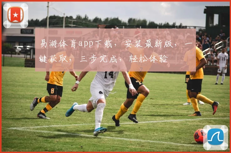 易游体育app下载，安装最新版，一键获取，三步完成，轻松体验