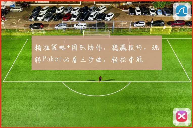 精准策略+团队协作，稳赢技巧，玩转Poker必看三步曲，轻松夺冠