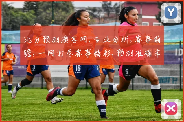 比分预测澳客网,专业分析,赛事前瞻,一网打尽赛事精彩,预测准确率高达90