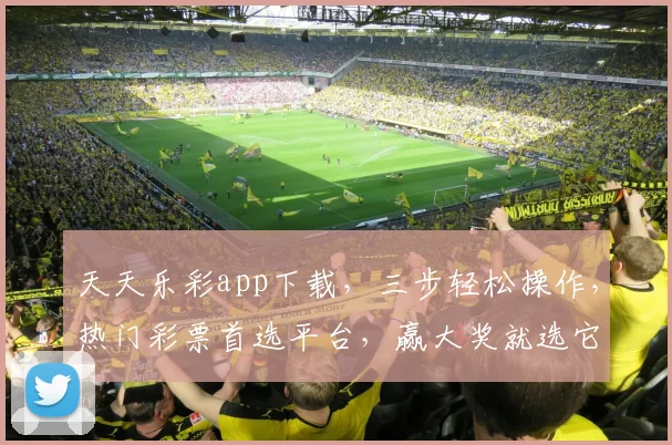 天天乐彩app下载，三步轻松操作，热门彩票首选平台，赢大奖就选它，下载体验